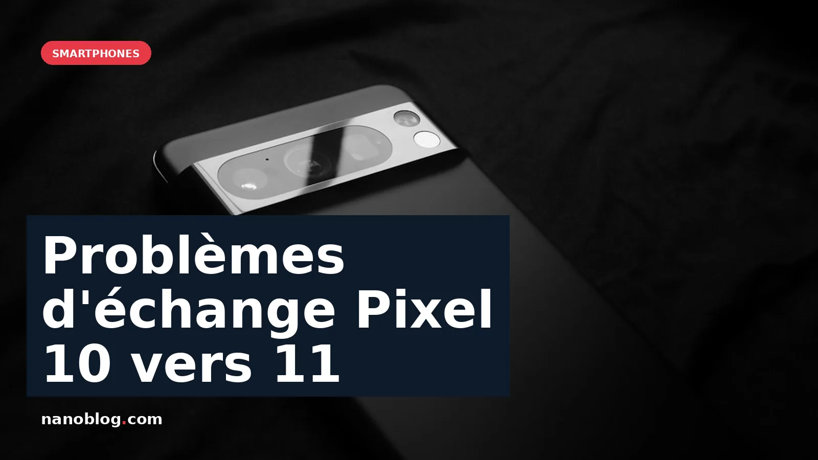Problèmes d'échange des Pixel 10 vers 11 : Google dans la tourmente